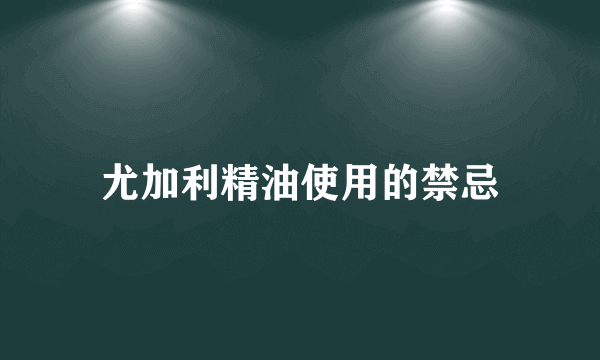 尤加利精油使用的禁忌