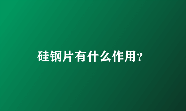 硅钢片有什么作用？