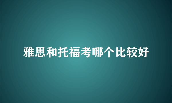 雅思和托福考哪个比较好