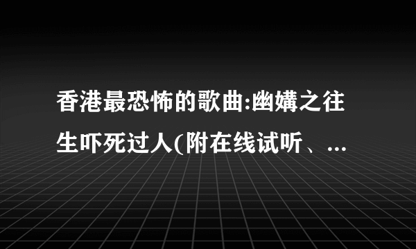 香港最恐怖的歌曲:幽媾之往生吓死过人(附在线试听、歌词、MV)