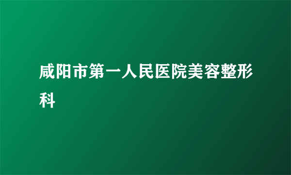 咸阳市第一人民医院美容整形科