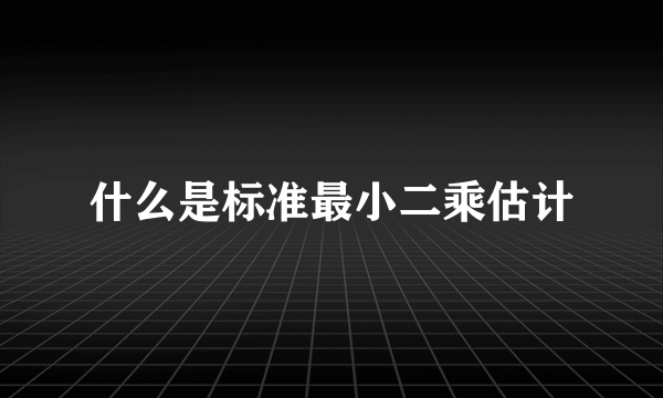 什么是标准最小二乘估计