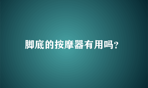 脚底的按摩器有用吗？