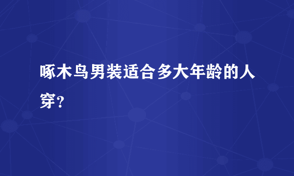 啄木鸟男装适合多大年龄的人穿？