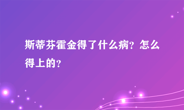 斯蒂芬霍金得了什么病？怎么得上的？