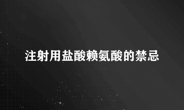 注射用盐酸赖氨酸的禁忌