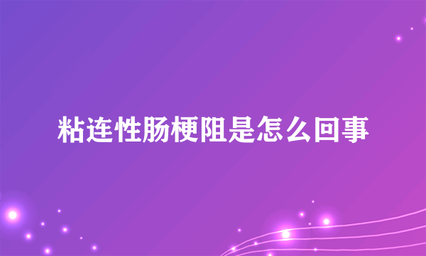 粘连性肠梗阻是怎么回事