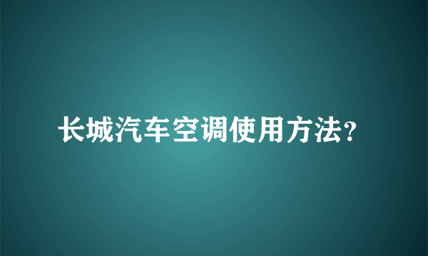 长城汽车空调使用方法？