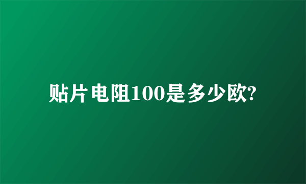 贴片电阻100是多少欧?