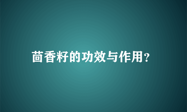 茴香籽的功效与作用？