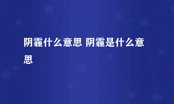 阴霾什么意思 阴霾是什么意思