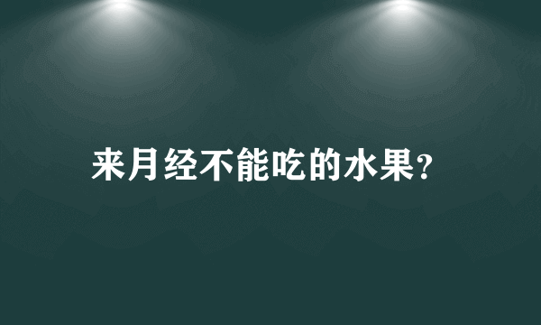 来月经不能吃的水果？