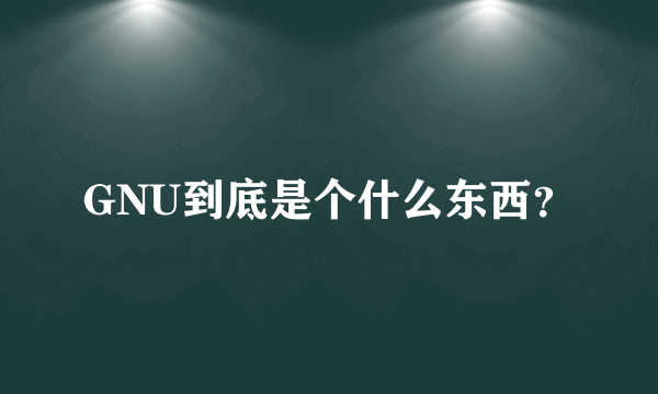 GNU到底是个什么东西？