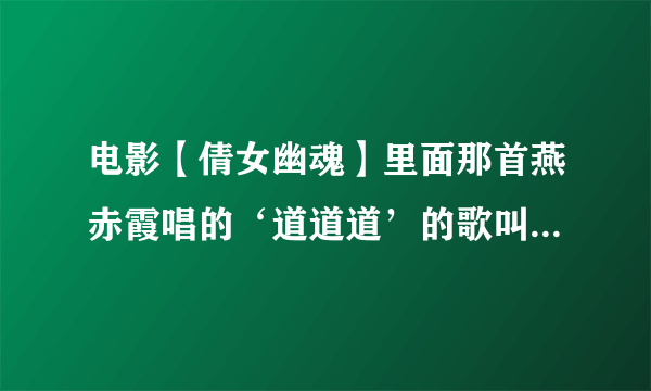 电影【倩女幽魂】里面那首燕赤霞唱的‘道道道’的歌叫什么名字啊？``