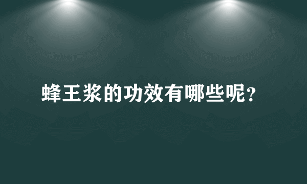 蜂王浆的功效有哪些呢？