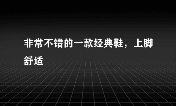 非常不错的一款经典鞋，上脚舒适