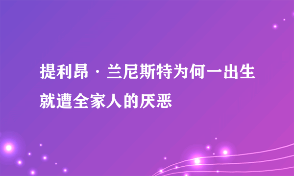 提利昂·兰尼斯特为何一出生就遭全家人的厌恶