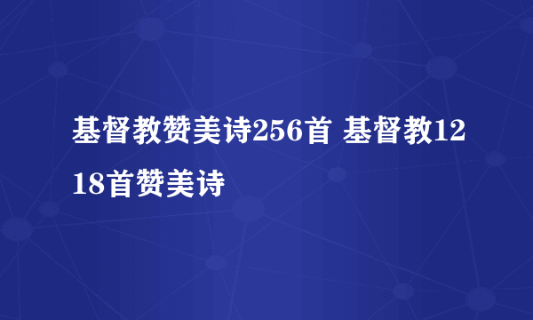 基督教赞美诗256首 基督教1218首赞美诗