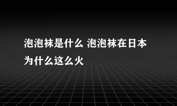 泡泡袜是什么 泡泡袜在日本为什么这么火