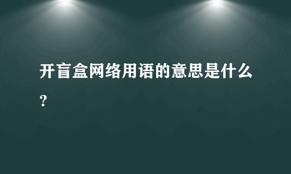 开盲盒网络用语的意思是什么？