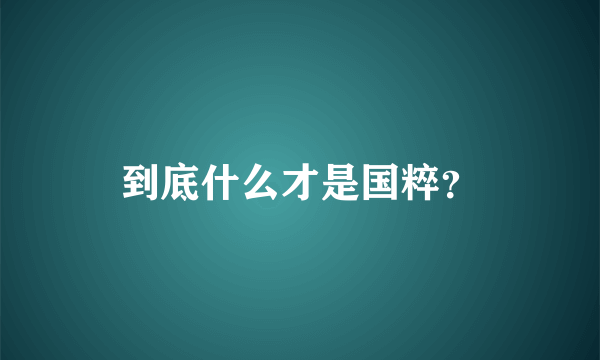 到底什么才是国粹？