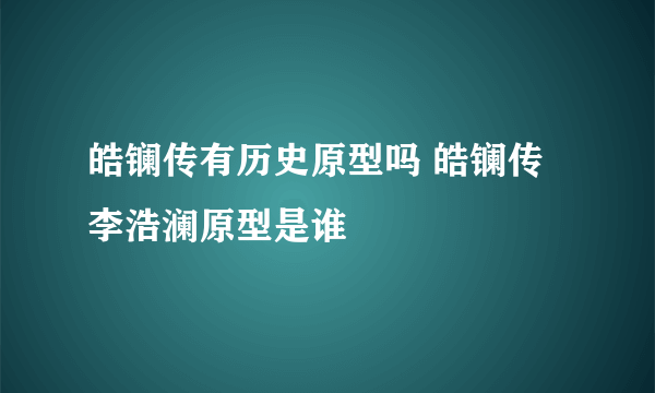 皓镧传有历史原型吗 皓镧传李浩澜原型是谁