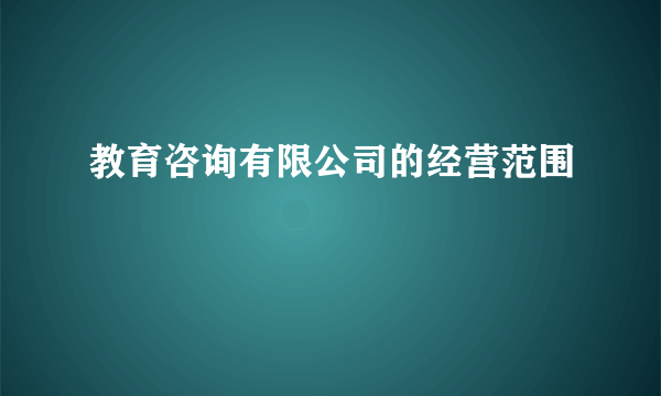 教育咨询有限公司的经营范围