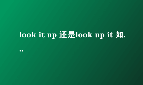 look it up 还是look up it 如果直接是名词呢？