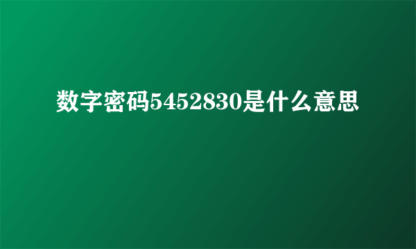 数字密码5452830是什么意思