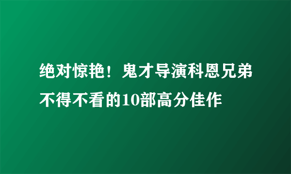 绝对惊艳！鬼才导演科恩兄弟不得不看的10部高分佳作