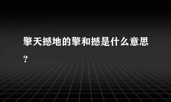 擎天撼地的擎和撼是什么意思？