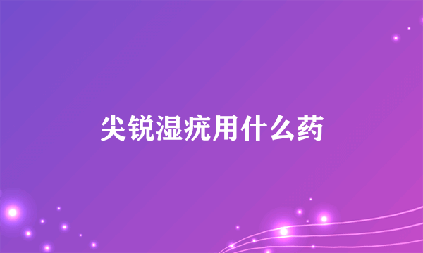 尖锐湿疣用什么药