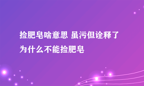 捡肥皂啥意思 虽污但诠释了为什么不能捡肥皂