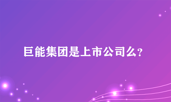 巨能集团是上市公司么？