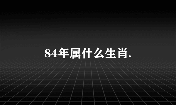 84年属什么生肖.