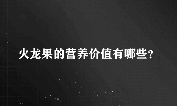 火龙果的营养价值有哪些？