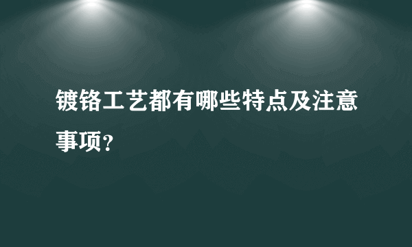 镀铬工艺都有哪些特点及注意事项？