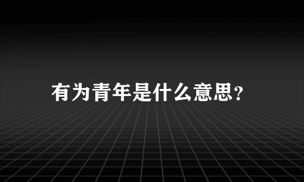 有为青年是什么意思？