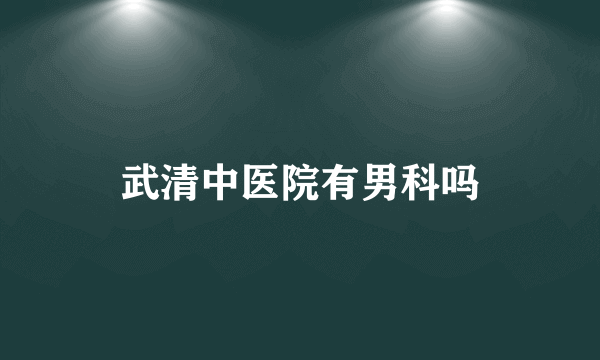 武清中医院有男科吗