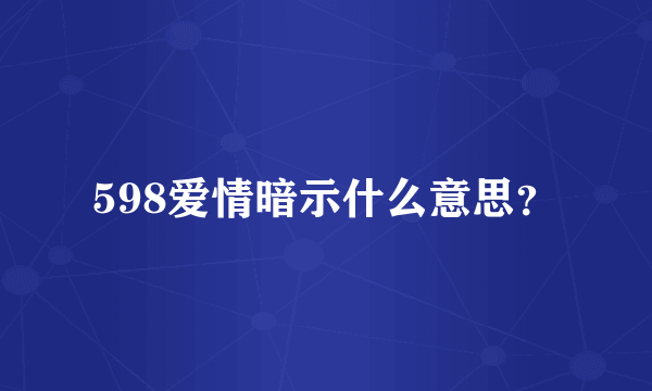 598爱情暗示什么意思？