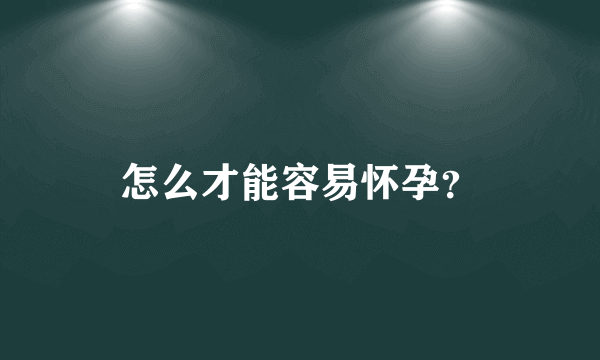 怎么才能容易怀孕？