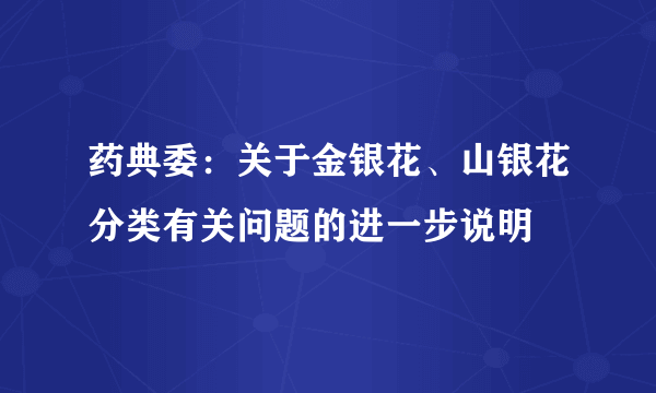 药典委：关于金银花、山银花分类有关问题的进一步说明
