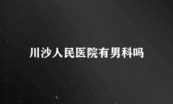 川沙人民医院有男科吗