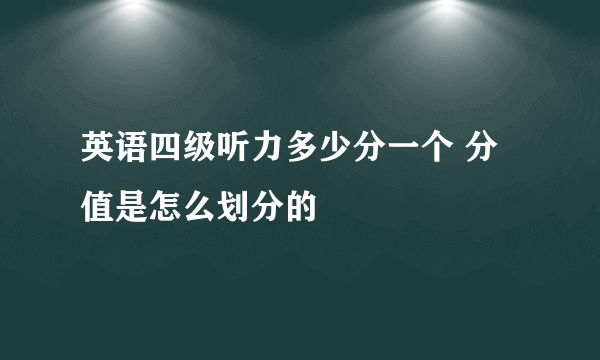 英语四级听力多少分一个 分值是怎么划分的