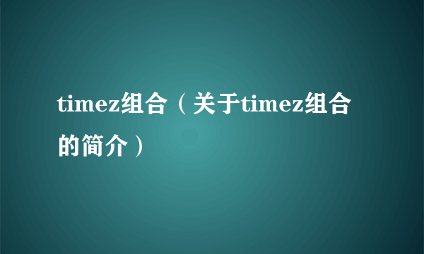 timez组合（关于timez组合的简介）