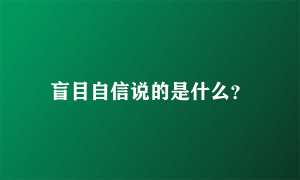 盲目自信说的是什么？