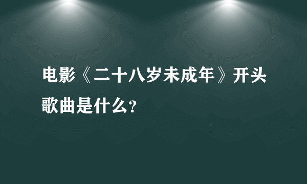 电影《二十八岁未成年》开头歌曲是什么？