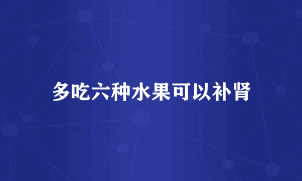 多吃六种水果可以补肾