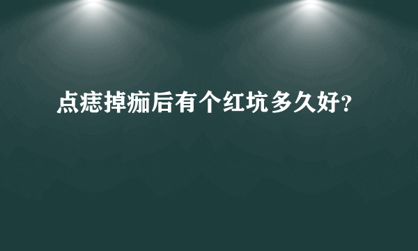 点痣掉痂后有个红坑多久好？