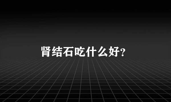 肾结石吃什么好？